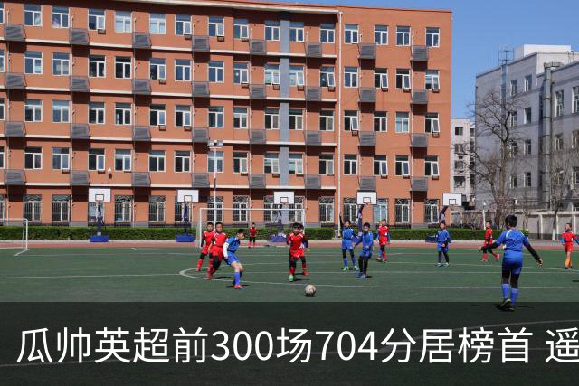 瓜帅英超前300场704分居榜首 遥遥领先第2名穆帅
