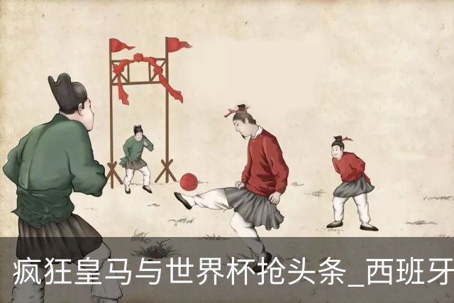 疯狂皇马与世界杯抢头条 西班牙队终又有了他们一席？